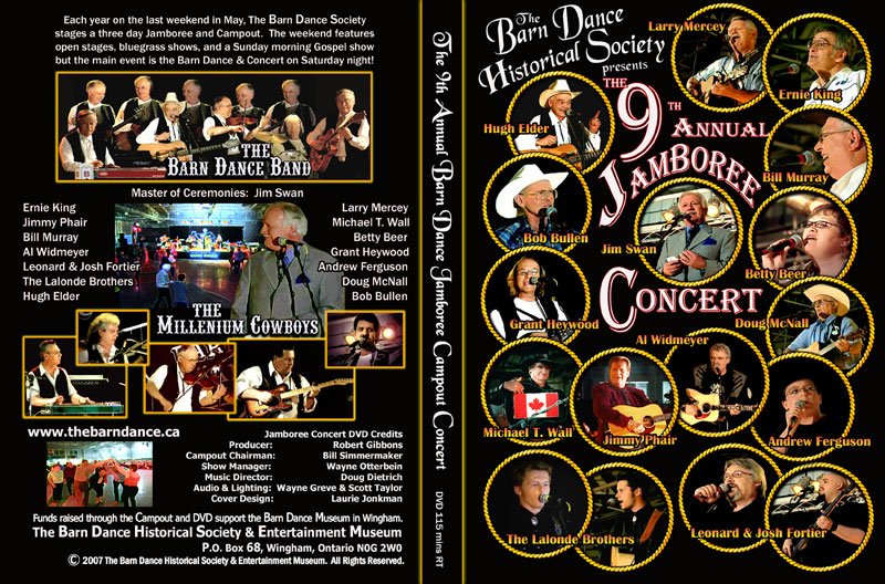 TITLED THE BARN DANCE HISTORICAL SOCIETY PRESENTS THE 9th ANNUAL JAMBOREE CONCERT, front cover panel displays the featured performer portraits each encircled with rope borders, including Larry Mercey, Ernie King, Bill Murray, Jim Swan, Betty Beer, Doug McNall, Al Widmeyer, Andrew Ferguson, Leonard and Josh Fortier, The Lalonde Brothers, Jimmy Phair, Michael T. Wall, Grant Heywood, and Hugh Elder.  The back panel includes images of the two back up bands featured on the dvd along with audience pictures from the Barn Dance.